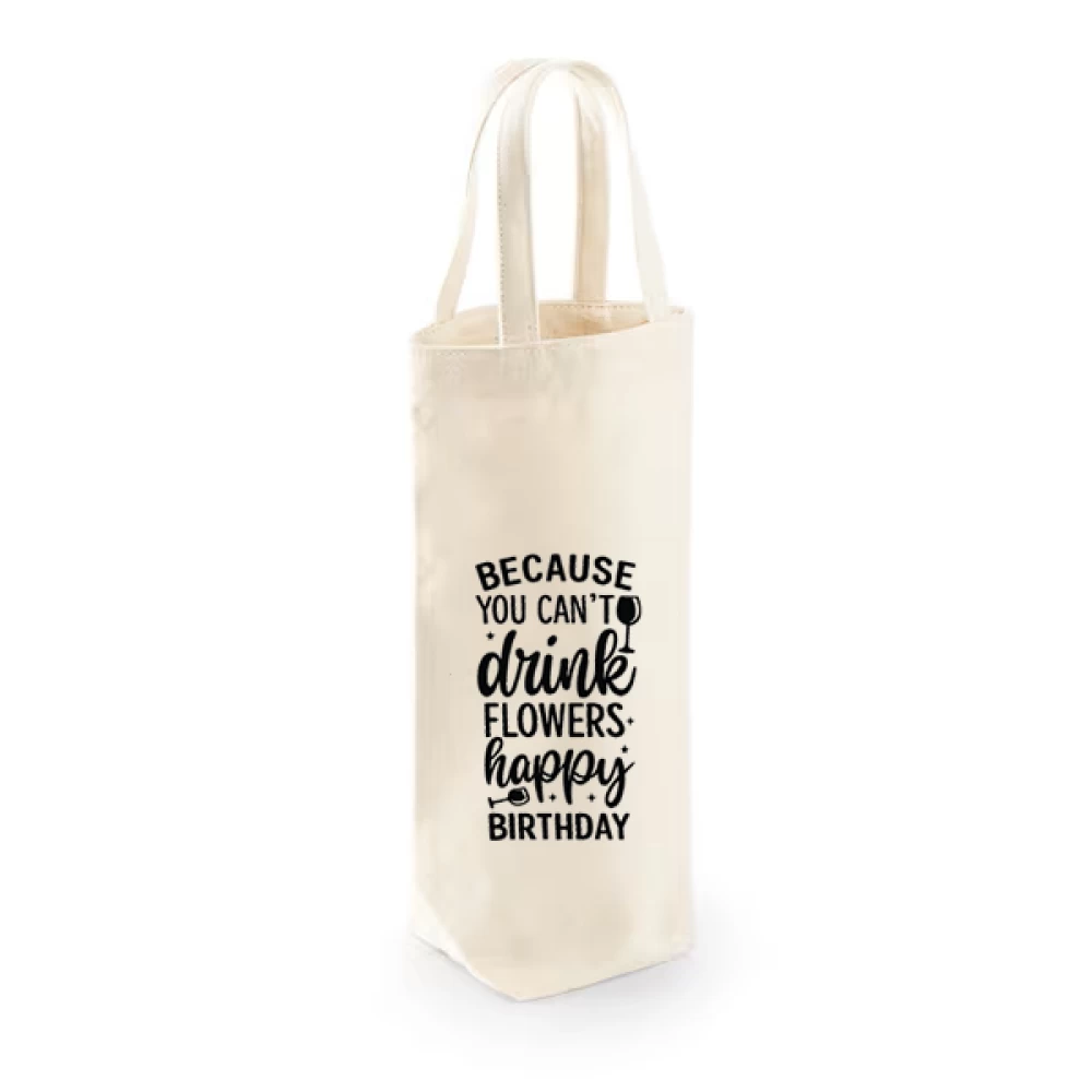 Sacoșă bumbac pentru sticlă vin – Because You Can’t Drink Flowers Happy Birthday